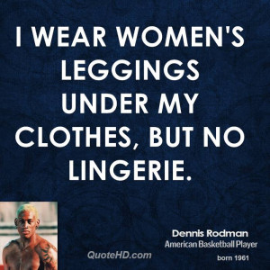 wear women's leggings under my clothes, but no lingerie.