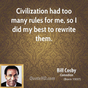 ... Too Many Rules For Me, So I Did My Best To Rewrite Them. - Bill Cosby