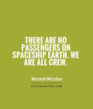 ... are no passengers on spaceship earth. We are all crew Picture Quote #1
