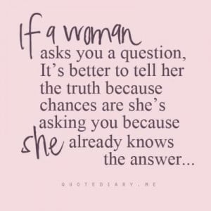 Quotes / If a woman asks you a question, it's better to tell her the ...