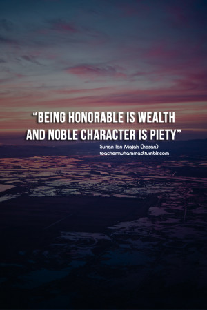 Being honorable is wealth and noble character is piety.” [Sunan Ibn ...
