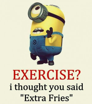 Exercise? I thought you said “Extra Fries” #minions #quotes