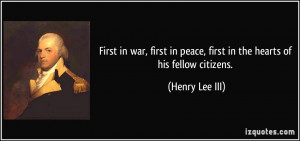 ... in peace, first in the hearts of his fellow citizens. - Henry Lee III
