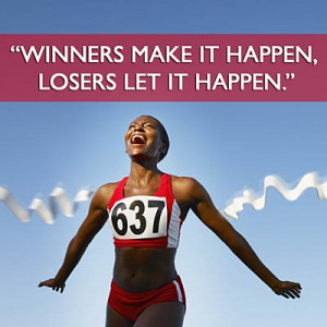 Winners make it happen, losers let it happen