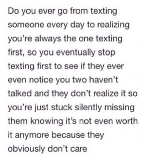 realizing you're always the one texting first, so you eventually stop ...