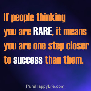 If people thinking you are rare, it means you are one step closer to ...