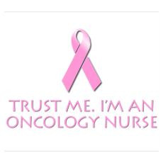 Oncology Nurse. Trust me. I'm an oncology nurse. A Poster