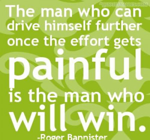 ... Himself Further Once The Effort Gets Painful Is The Man Who Will Win
