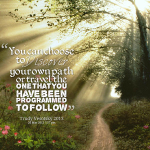 You can choose to Discover your own path or travel the one that you ...