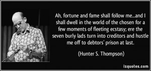 ... and hustle me off to debtors' prison at last. - Hunter S. Thompson