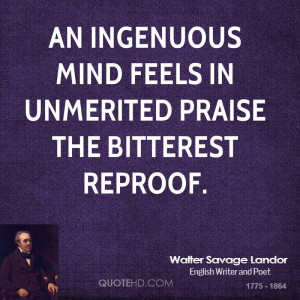An ingenuous mind feels in unmerited praise the bitterest reproof.