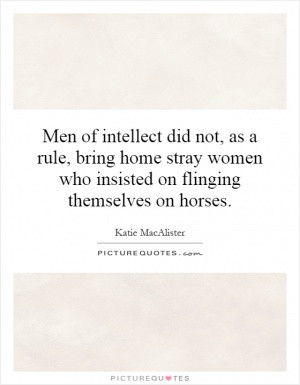 Men of intellect did not, as a rule, bring home stray women who ...
