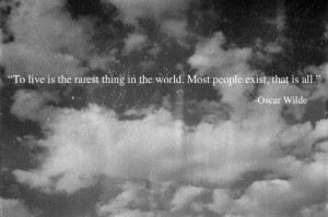 To live is the rarest thing in the world…