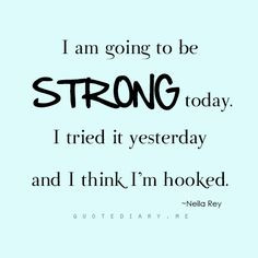 am going to be strong today. I tried it yesterday and I think I'm ...