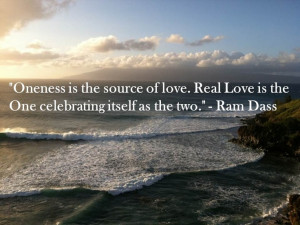 Oneness is the source of love ~ Ram DassMy Other Half, Maui, Real Love ...