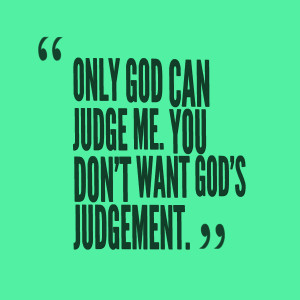 Quotes Picture: only god can judge me you don't want god's judgement