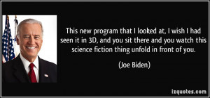 ... watch this science fiction thing unfold in front of you. - Joe Biden