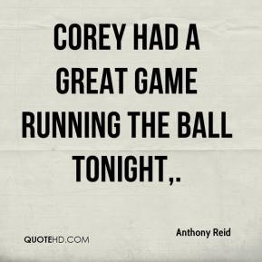 Anthony Reid - Corey had a great game running the ball tonight.