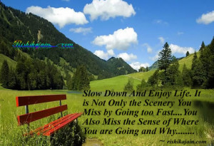 Slow Down And Enjoy Life. It is Not Only the Scenery You Miss by Going ...