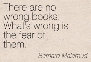 ... Wrong Is The Fear Of Them. - Bernard Malamud ~ Censorship Quotes