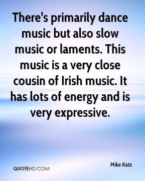 There's primarily dance music but also slow music or laments. This ...