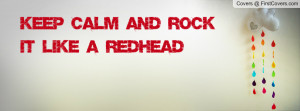 Keep Calm and Rock it like a Redhead Profile Facebook Covers