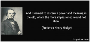 ... , which the more impassioned would not allow. - Frederick Henry Hedge