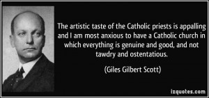 The artistic taste of the Catholic priests is appalling and I am most ...