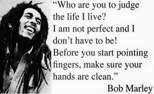 Who are you to judge the life I live? I am not perfect and I don’t ...