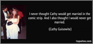 never thought Cathy would get married in the comic strip. And I also ...