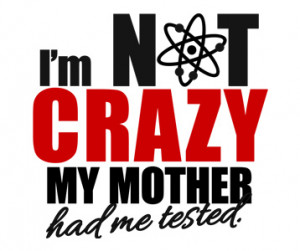 Not Crazy My Mother Had Me Tested T-Shirt