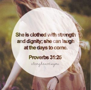 Proverbs 31:25 ~ She is clothed with strength and dignity; she can ...