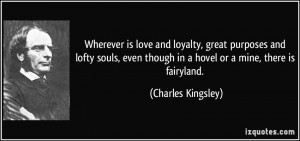 ... though in a hovel or a mine, there is fairyland. - Charles Kingsley