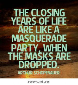 ... of life are like a masquerade party, when the masks are dropped