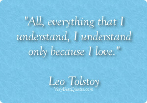 All, everything that I understand , I understand only because I love.