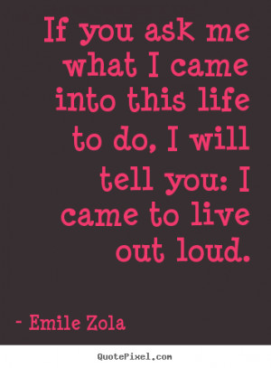 If you ask me what I came into this life to do, I will tell you: I ...