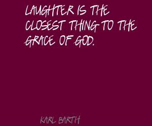 Laughter is the closest thing to the grace of God.