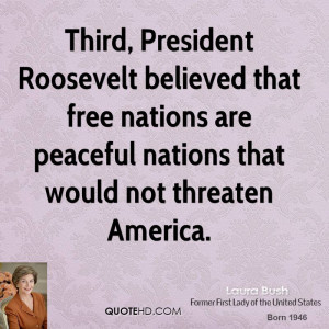 Third, President Roosevelt believed that free nations are peaceful ...