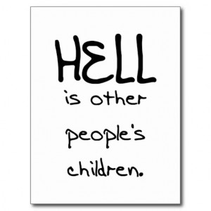 Hell is other people's children. post card