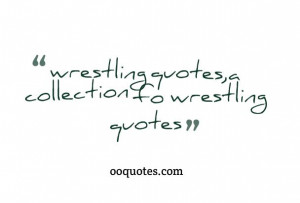 wrestling quotes,a collection fo wrestling quotes