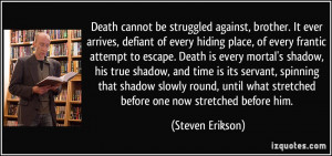Death cannot be struggled against, brother. It ever arrives, defiant ...