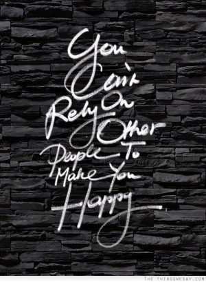 You can't rely on other people to make you happy