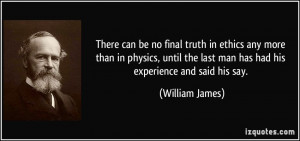 ... the last man has had his experience and said his say. - William James