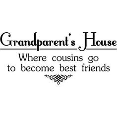 GRANDMA'S HOUSE is where COUSINS go to become best friends - home ...