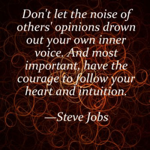 ... of others' opinions drown out your own inner voice.
