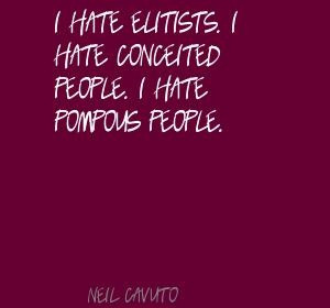 Neil Cavuto I hate elitists. I hate conceited Quote