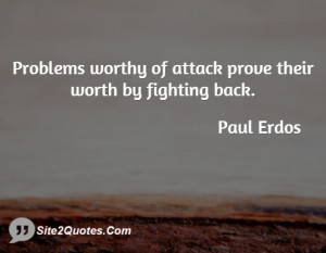 Problems worthy of attack prove their worth by fighting back.