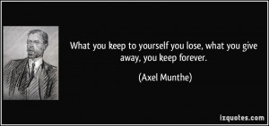 you keep to yourself you lose, what you give away, you keep forever ...