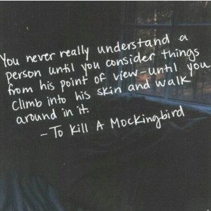 ... things from his point of view... Quote from To Kill A Mockingbird