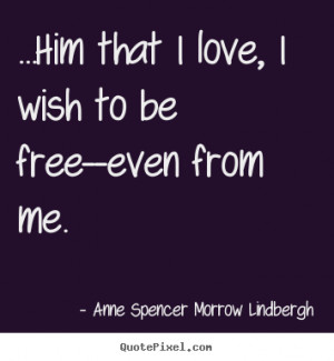 Anne Spencer Morrow Lindbergh picture quotes - ...him that i love, i ...